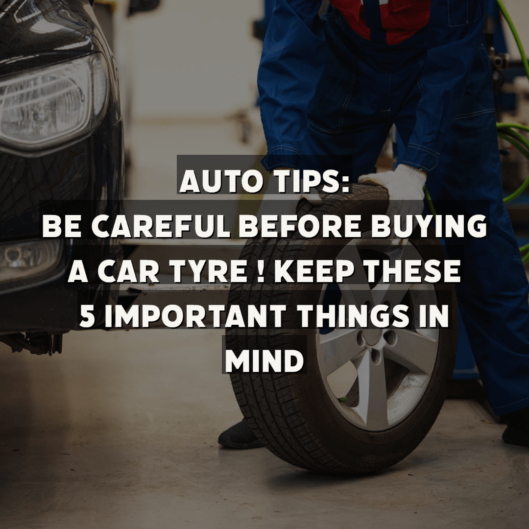 You are currently viewing Auto Tips: Be careful before buying a car tyre ! Keep these 5 important things in mind