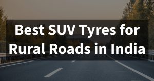 Read more about the article Discover the Best SUV Tyres for Optimal Performance on Rural Roads in India